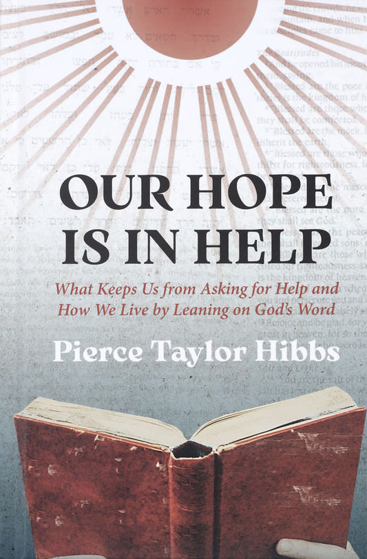 OUR HOPE IS IN HELP: WHAT KEEPS US FROM ASKING FOR HELP AND HOW WE LIVE BY LEANING ON GOD'S WORD
