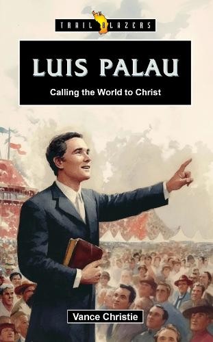 LUIS PALAU: CALLING THE WORLD TO CHRIST (TRAIL BLAZERS SERIES)