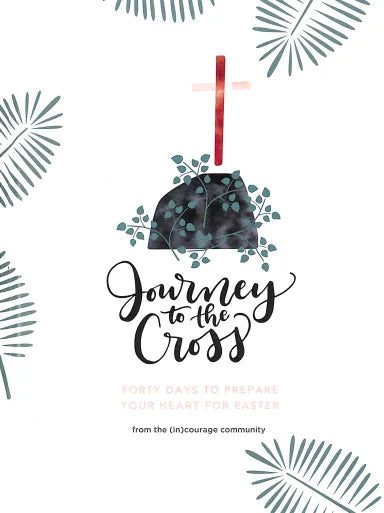 JOURNEY TO THE CROSS: 40 DAYS TO PREPARE YOUR HEART FOR EASTER