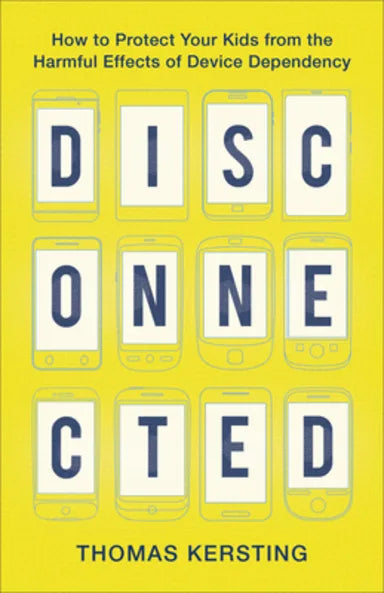 DISCONNECTED: HOW TO PROTECT YOUR KIDS FROM THE HARMFUL EFFECTS OF DEVICE DEPENDENCY