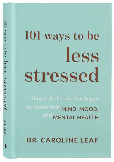 101 WAYS TO BE LESS STRESSED: SIMPLE SELF-CARE STRATEGIES TO BOOST YOUR MIND  MOOD  AND MENTAL HEALTH