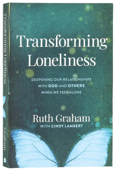 TRANSFORMING LONELINESS: DEEPENING OUR RELATIONSHIPS WITH GOD AND OTHERS WHEN WE FEEL ALONE