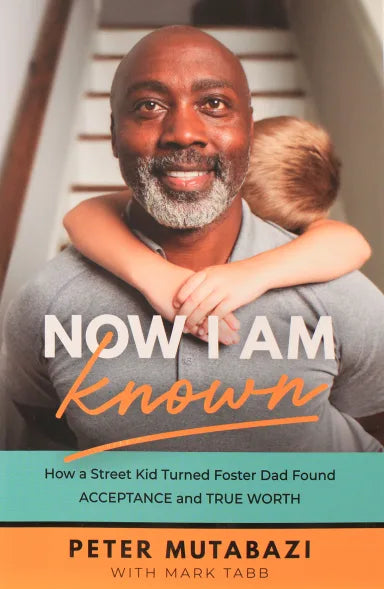 NOW I AM KNOWN: HOW A STREET KID TURNED FOSTER DAD FOUND ACCEPTANCE AND TRUE WORTH