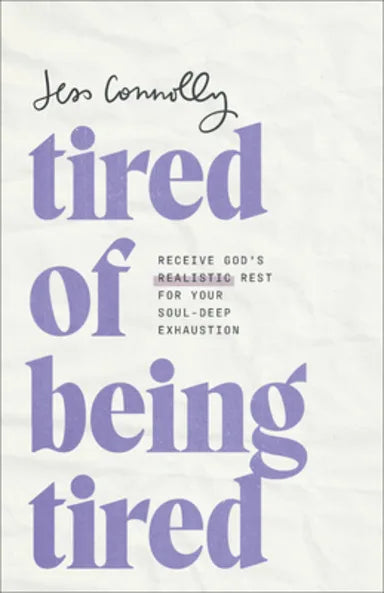 TIRED OF BEING TIRED: RECEIVE GOD'S REALISTIC REST FOR YOUR SOUL-DEEP EXHAUSTION