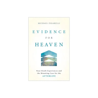 EVIDENCE FOR HEAVEN: NEAR-DEATH EXPERIENCES AND THE MOUNTING CASE FOR THE AFTERLIFE