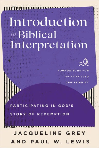 INTRODUCTION TO BIBLICAL INTERPRETATION: PARTICIPATING IN GOD'S STORY OF REDEMPTION (FOUNDATIONS FOR SPIRIT-FILLED CHRISTIANITY SERIES)