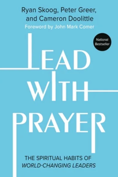 LEAD WITH PRAYER: THE SPIRITUAL HABITS OF WORLD-CHANGING LEADERS