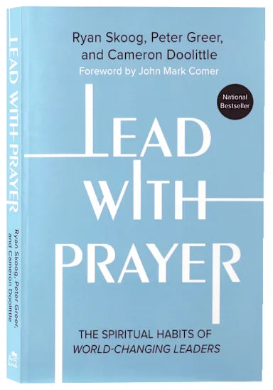 LEAD WITH PRAYER: THE SPIRITUAL HABITS OF WORLD-CHANGING LEADERS