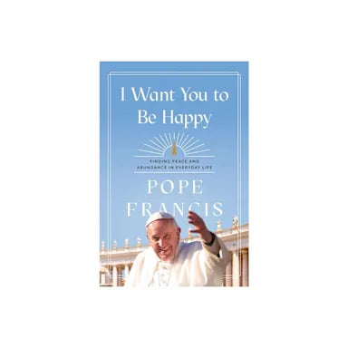 I WANT YOU TO BE HAPPY: FINDING PEACE AND ABUNDANCE IN EVERYDAY LIFE