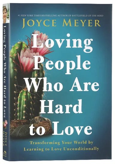 LOVING PEOPLE WHO ARE HARD TO LOVE: TRANSFORMING YOUR WORLD BY LEARNING TO LOVE UNCONDITIONALLY