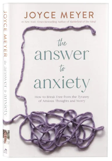 THE ANSWER TO ANXIETY: HOW TO BREAK FREE FROM THE TYRANNY OF ANXIOUS THOUGHTS AND WORRY