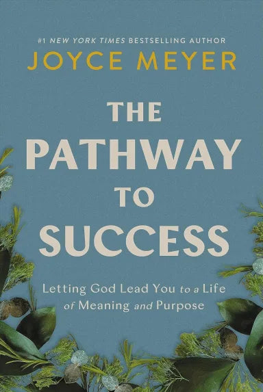 THE PATHWAY TO SUCCESS: LETTING GOD LEAD YOU TO A LIFE OF MEANING AND PURPOSE