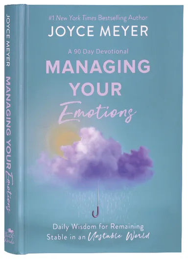 MANAGING YOUR EMOTIONS: DAILY WISDOM FOR REMAINING STABLE IN AN UNSTABLE WORLD  A 90 DAY DEVOTIONAL