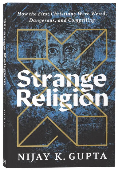 STRANGE RELIGION: HOW THE FIRST CHRISTIANS WERE WEIRD  DANGEROUS  AND COMPELLING