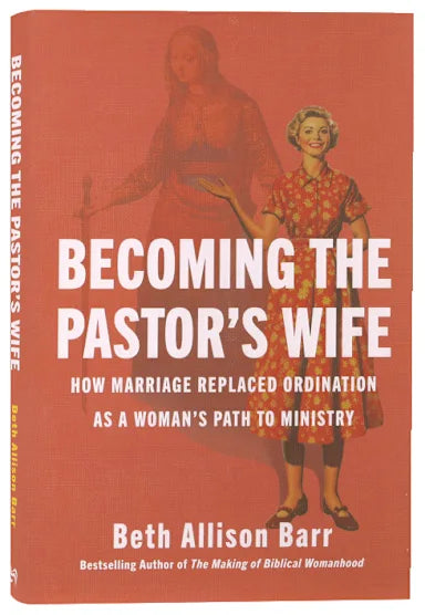 BECOMING THE PASTOR'S WIFE: HOW MARRIAGE REPLACED ORDINATION AS A WOMAN'S PATH TO MINISTRY
