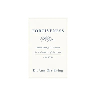 FORGIVENESS: RECLAIMING ITS POWER IN A CULTURE OF OUTRAGE AND FEAR
