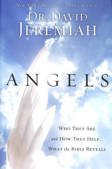 ANGELS:WHAT THE BIBLE REVEALS ABOUT THE MESSENGERS OF HEAVEN