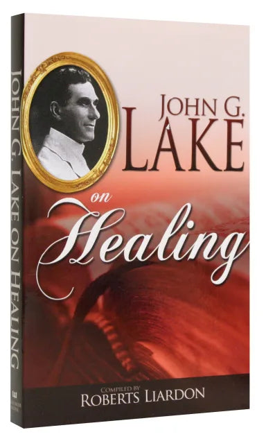 JOHN G LAKE ON HEALING