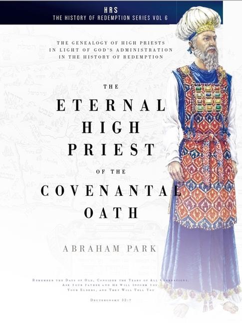 THE ETERNAL HIGH PRIEST OF THE COVENANTAL OATH: THE GENEALOGY OF HIGH PRIESTS IN LIGHT OF GOD'S ADMINISTRATION IN THE HISTORY OF REDEMPTION