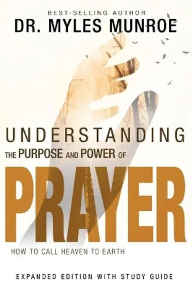 UNDERSTANDING THE PURPOSE AND POWER OF PRAYER: HOW TO CALL HEAVEN TO EARTH