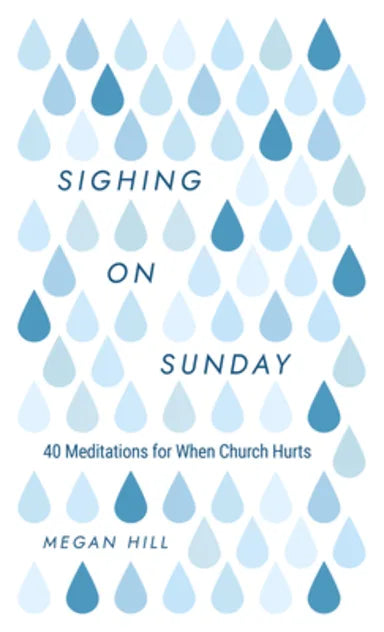 SIGHING ON SUNDAY: 40 MEDITATIONS FOR WHEN CHURCH HURTS