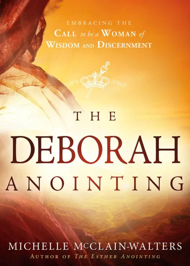 DEBORAH ANOINTING: EMBRACING THE CALL TO BE A WOMAN OF WISDOM AND DISCERNMENT