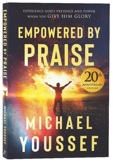 EMPOWERED BY PRAISE: EXPERIENCING GOD'S PRESENCE AND POWER WHEN YOU GIVE HIM GLORY