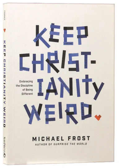 KEEP CHRISTIANITY WEIRD: EMBRACING THE DISCIPLINE OF BEING DIFFERENT