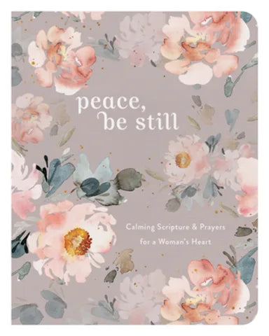PEACE  BE STILL: CALMING SCRIPTURE & PRAYERS FOR A WOMAN'S HEART