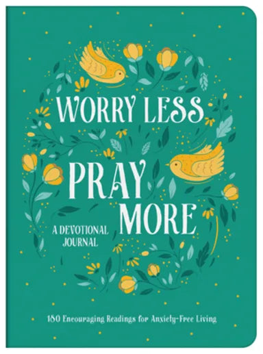 WORRY LESS  PRAY MORE DEVOTIONAL JOURNAL: 180 ENCOURAGING READINGS FOR ANXIETY-FREE LIVING