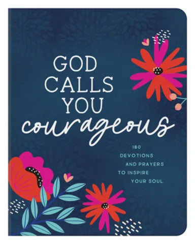 GOD CALLS YOU COURAGEOUS: 180 DEVOTIONS AND PRAYERS TO INSPIRE YOUR SOUL