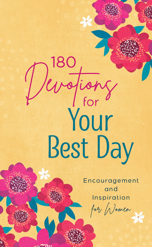180 DEVOTIONS FOR YOUR BEST DAY: ENCOURAGEMENT AND INSPIRATION FOR WOMEN