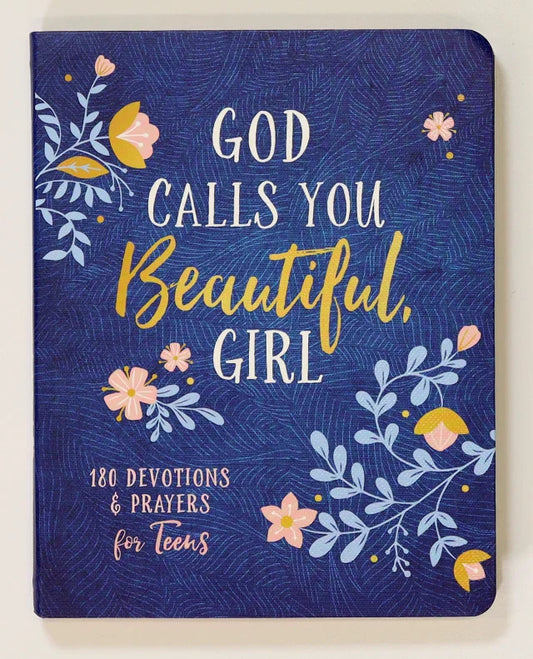 GOD CALLS YOU BEAUTIFUL: 180 DEVOTIONS AND PRAYERS FOR TEEN GIRLS
