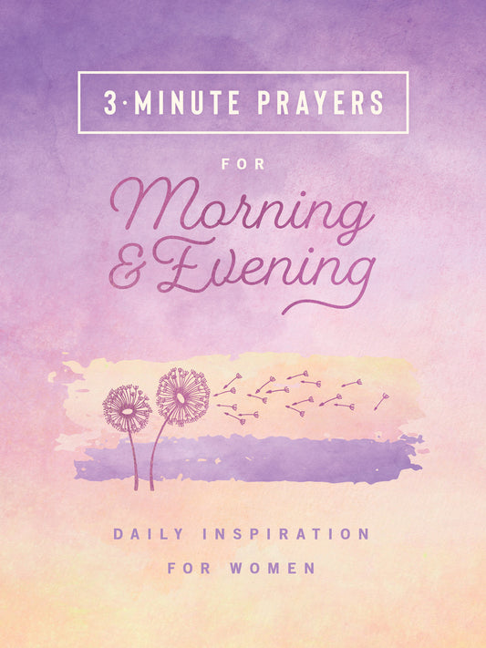 3-MINUTE PRAYERS FOR MORNING AND EVENING: DAILY INSPIRATION FOR WOMEN (3 MINUTE DEVOTIONS SERIES)