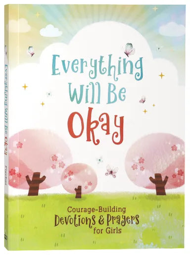 EVERYTHING WILL BE OKAY: COURAGE-BUILDING DEVOTIONS AND PRAYERS FOR GIRLS