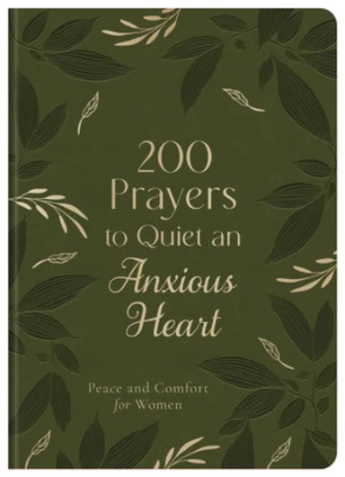 200 PRAYERS TO QUIET AN ANXIOUS HEART: PEACE AND COMFORT FOR WOMEN