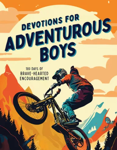 DEVOTIONS FOR ADVENTUROUS BOYS: 180 DAYS OF BRAVE-HEARTED ENCOURAGEMENT