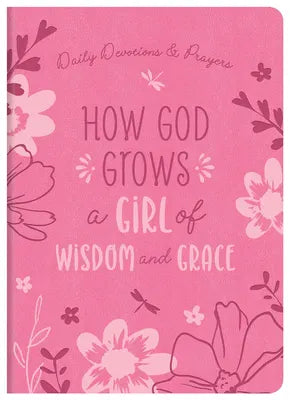HOW GOD GROWS A GIRL OF WISDOM AND GRACE: DAILY DEVOTIONS AND PRAYERS