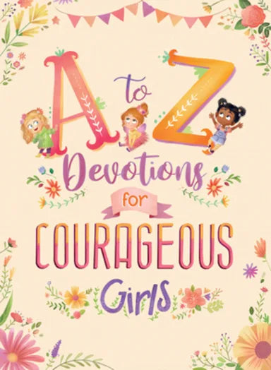 A TO Z DEVOTIONS FOR COURAGEOUS GIRLS (IN COURAGEOUS GIRLS SERIES)