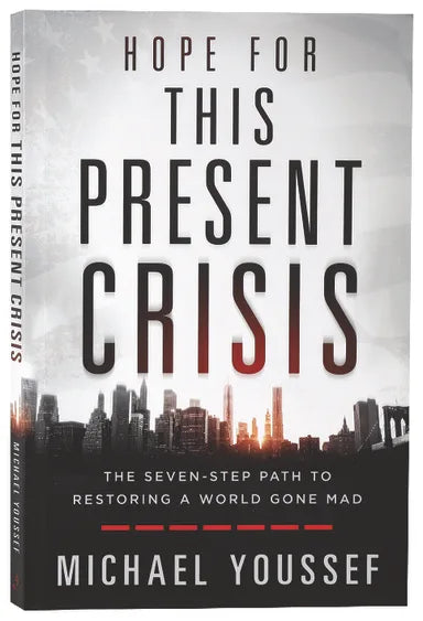 HOPE FOR THIS PRESENT CRISIS: THE SEVEN-STEP PATH TO RESTORING A WORLD GONE MAD