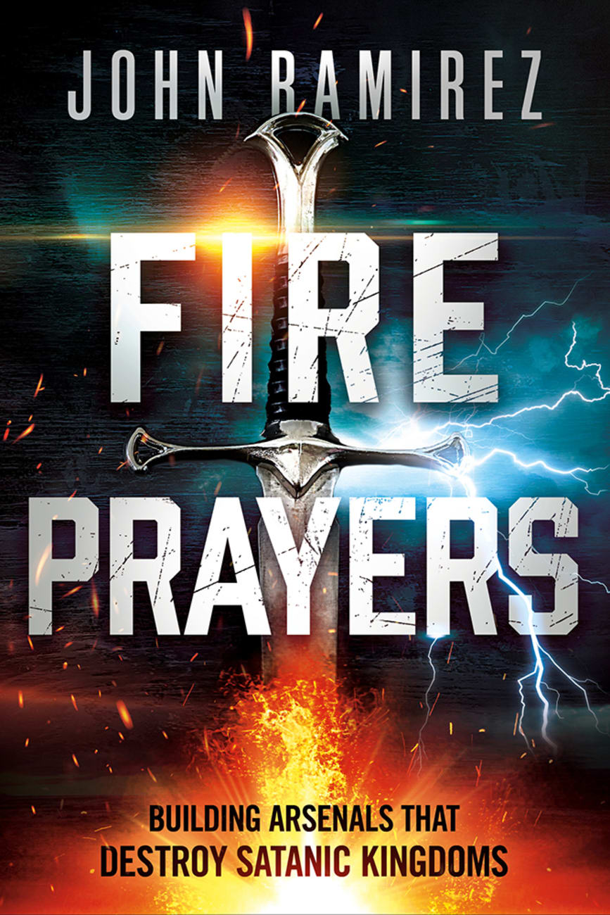 FIRE PRAYERS: BUILDING ARSENALS THAT DESTROY SATANIC KINGDOMS