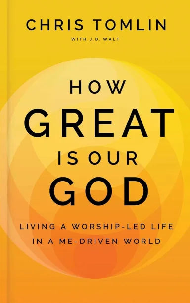 HOW GREAT IS OUR GOD: LIVING A WORSHIP-LED LIFE IN A ME-DRIVEN WORLD