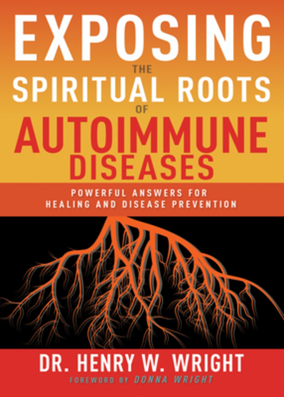 EXPOSING THE SPIRITUAL ROOTS OF AUTOIMMUNE DISEASES: POWERFUL ANSWERS