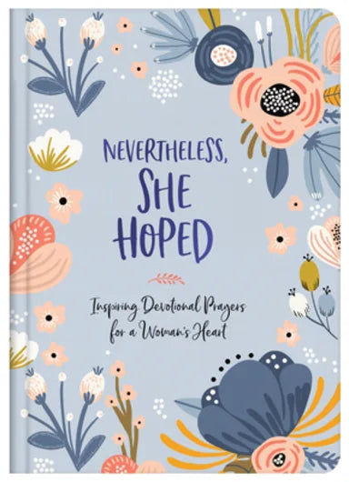 NEVERTHELESS  SHE HOPED: INSPIRING DEVOTIONS AND PRAYERS FOR A WOMAN'S HEART
