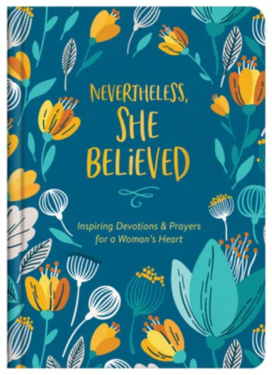 NEVERTHELESS  SHE BELIEVED: INSPIRING DEVOTIONS AND PRAYERS FOR A WOMAN'S HEART