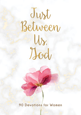 JUST BETWEEN US  GOD: 90 DEVOTIONS FOR WOMEN
