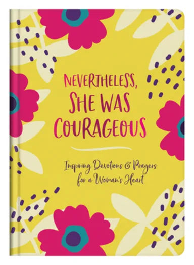 NEVERTHELESS  SHE WAS COURAGEOUS: INSPIRING DEVOTIONS AND PRAYERS FOR A WOMAN'S HEART