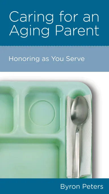 CARING FOR AN AGING PARENT: HONORING AS YOU SERVE