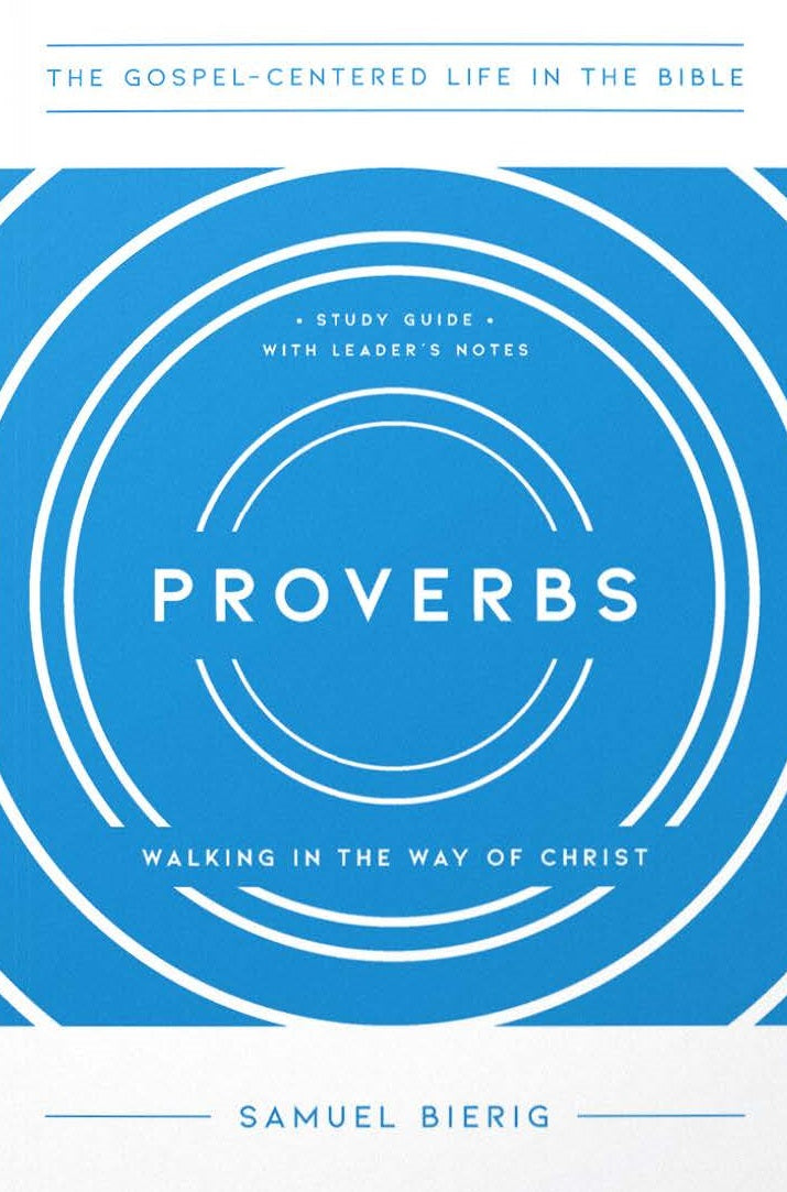 PROVERBS: WALKING IN THE WAY OF CHRIST (GOSPEL CENTERED LIFE IN THE BIBLE SERIES)