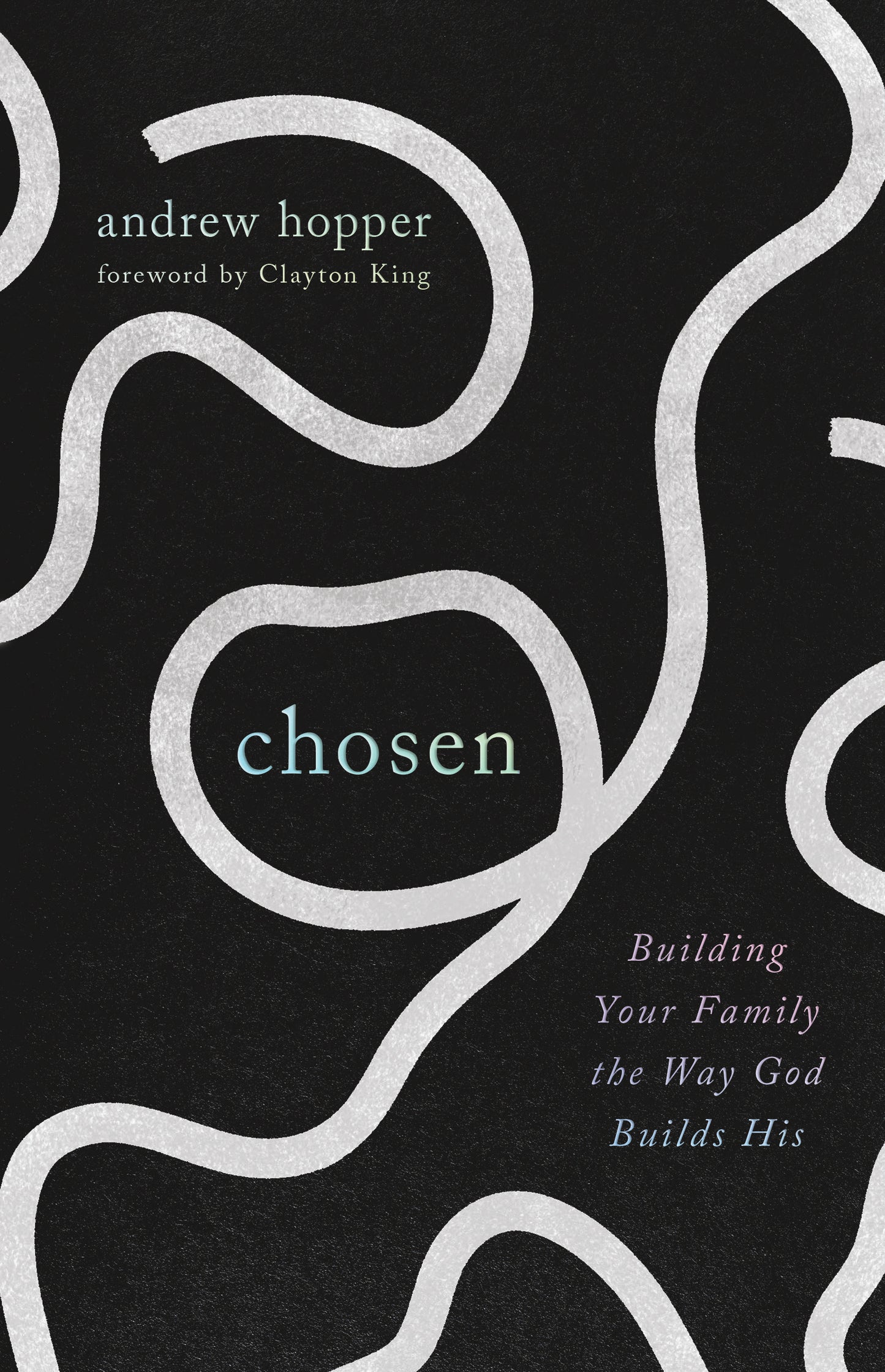 CHOSEN: BUILDING YOUR FAMILY THE WAY GOD BUILDS HIS